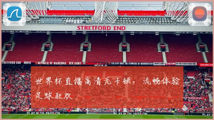 世界杯直播高清无卡顿,流畅体验足球狂欢