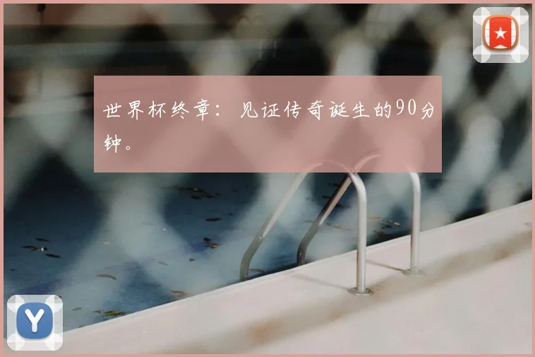 世界杯终章:见证传奇诞生的90分钟。