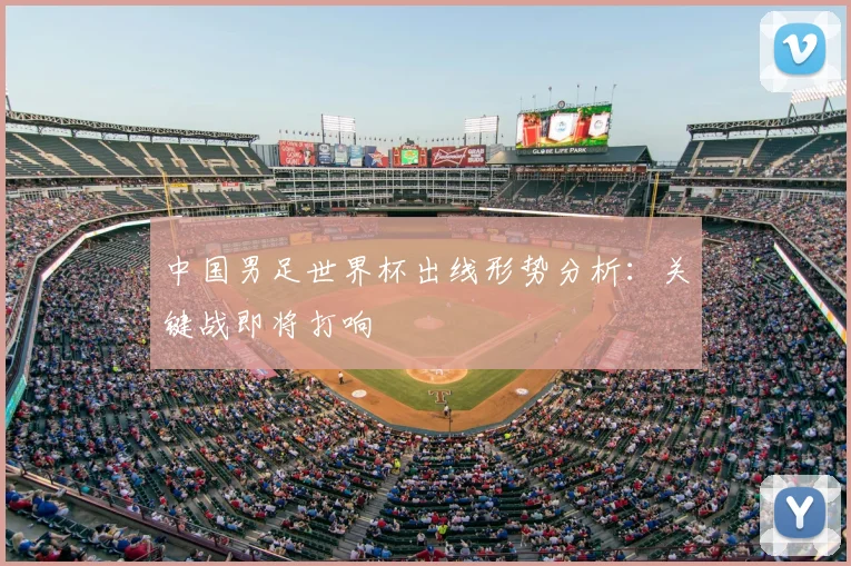 中国男足世界杯出线形势分析：关键战即将打响